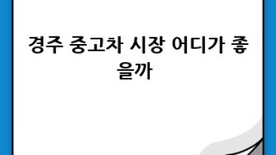 경주에서 믿음직한 중고차 구매, A to Z 완벽 가이드 🚗✨